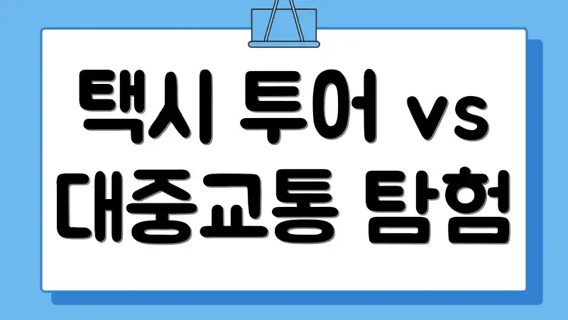 택시 투어 vs 대중교통 탐험