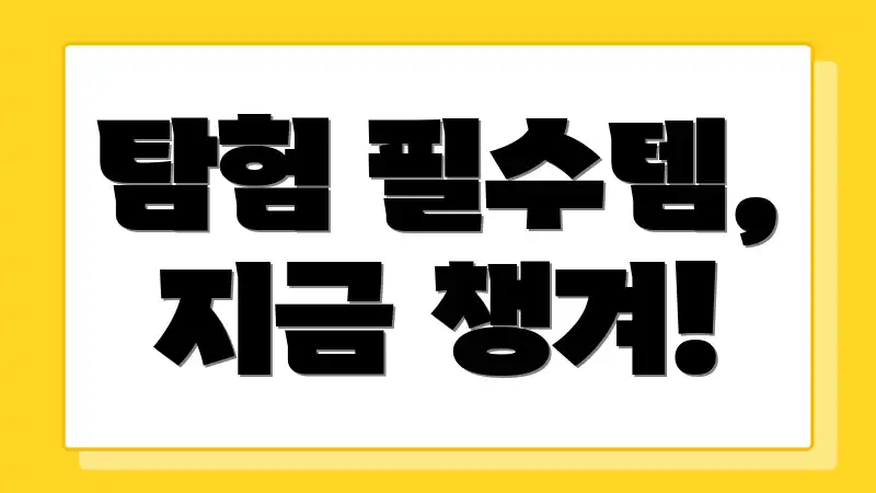 탐험 필수템, 지금 챙겨!