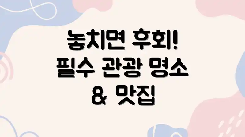 놓치면 후회! 필수 관광 명소 & 맛집