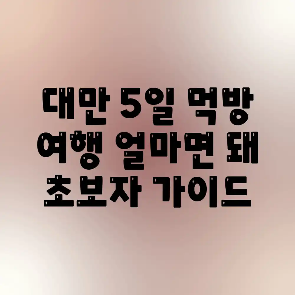 대만 5일 먹방 여행, 얼마면 돼? 초보자 가이드