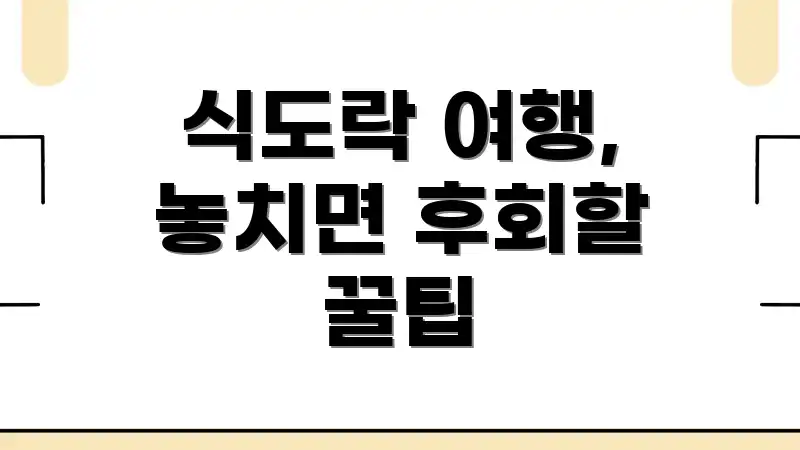 식도락 여행, 놓치면 후회할 꿀팁