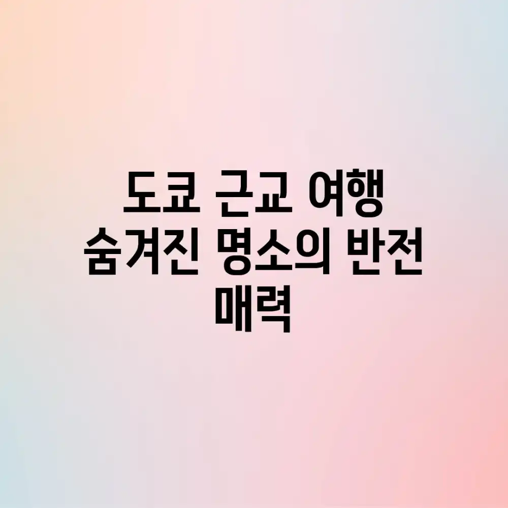 도쿄 근교 여행, 숨겨진 명소의 반전 매력!