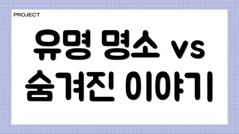 유명 명소 vs 숨겨진 이야기