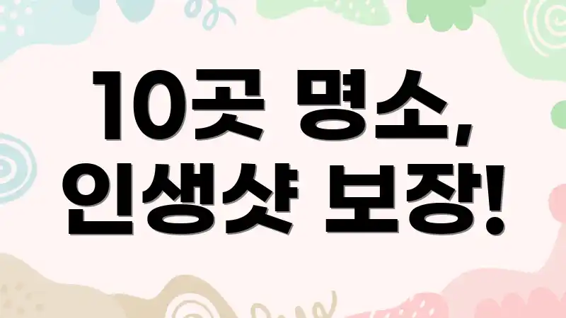 10곳 명소, 인생샷 보장!