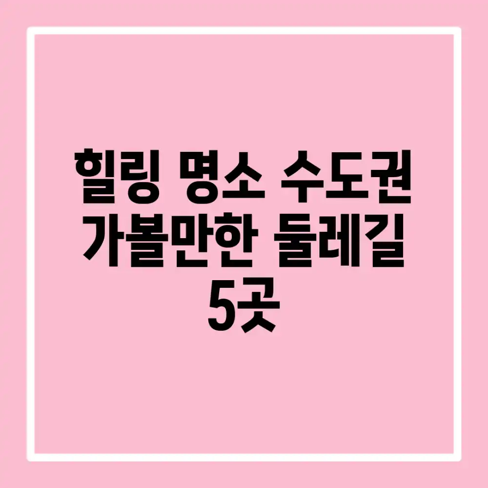 힐링 명소! 수도권 가볼만한 둘레길 5곳