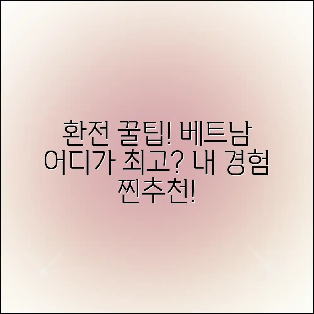 베트남 환전, 내 경험으로 추천? 어디가 최고일까요?