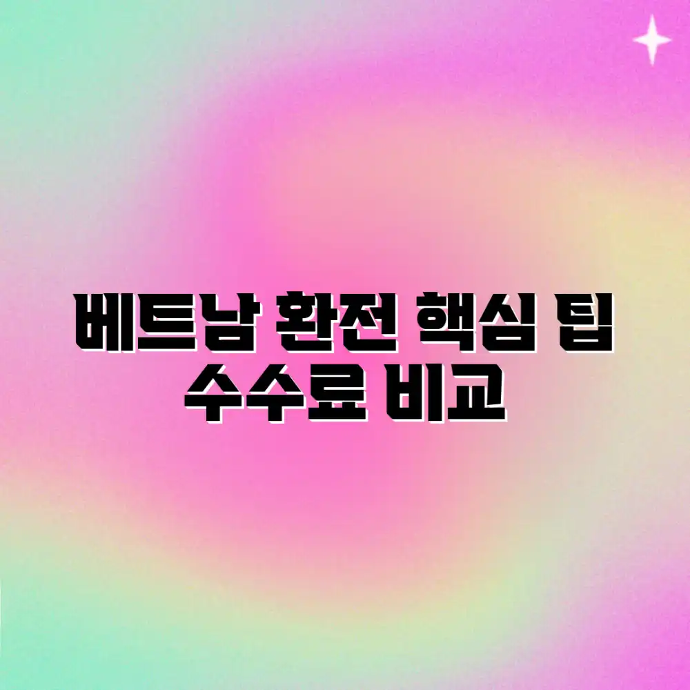 베트남 환전: 수수료 비교 & 최적 선택 (초보자 편